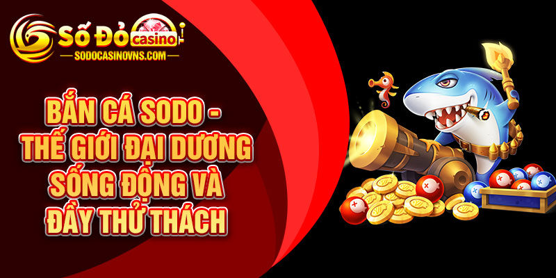 Bắn cá SODO - Thế giới đại dương sống động và đầy thử thách