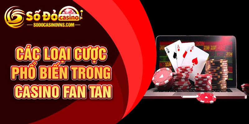 Các Loại Cược Phổ Biến Trong Casino Fan Tan