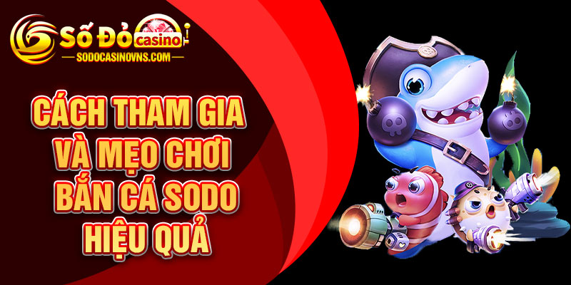 Cách tham gia và mẹo chơi bắn cá SODO hiệu quả