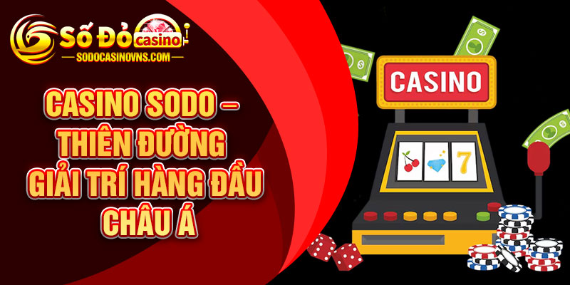 Casino SODO – Thiên Đường Giải Trí Hàng Đầu Châu Á