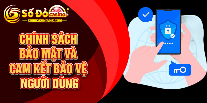 Chính sách bảo mật và cam kết bảo vệ người dùng