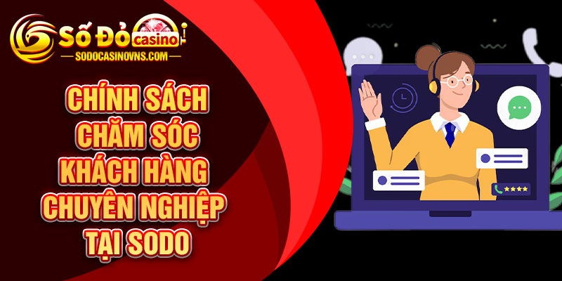 Chính sách chăm sóc khách hàng chuyên nghiệp tại SODO