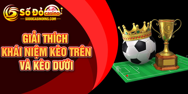 Giải Thích Khái Niệm Kèo Trên Và Kèo Dưới