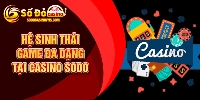 Hệ Sinh Thái Game Đa Dạng Tại Casino SODO