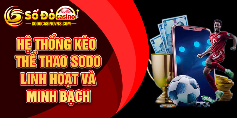 Hệ Thống Kèo Thể Thao SODO Linh Hoạt Và Minh Bạch