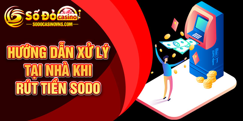 Hướng dẫn xử lý tại nhà khi rút tiền SODO