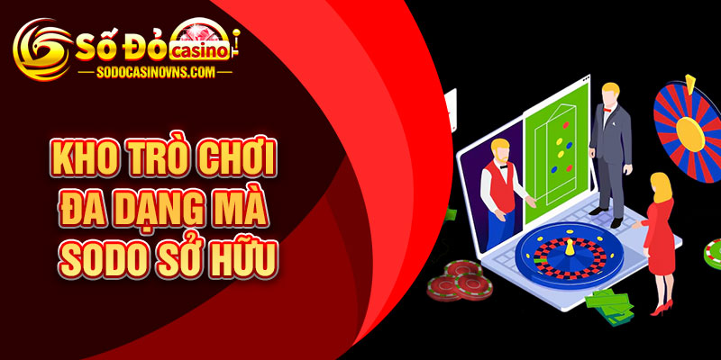 Kho Trò Chơi Đa Dạng Mà SODO Sở Hữu