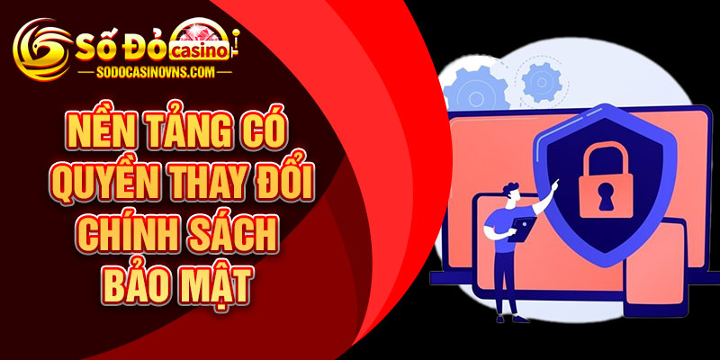 Nền tảng có quyền thay đổi chính sách bảo mật