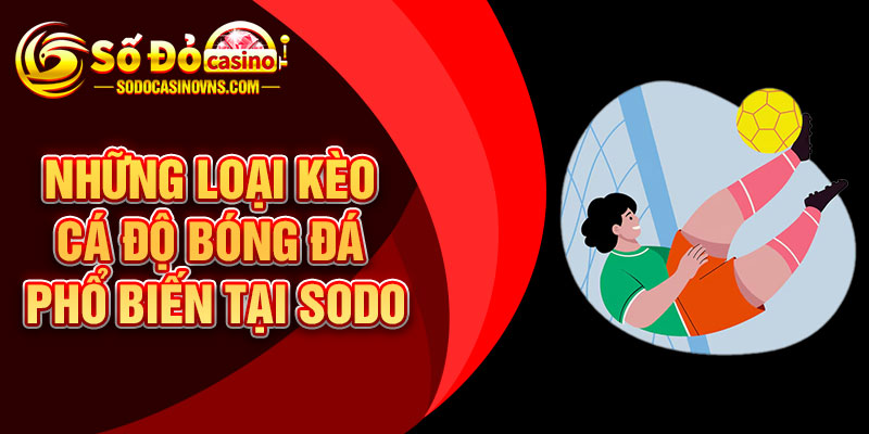 Những Loại Kèo Cá Độ Bóng Đá Phổ Biến Tại SODO