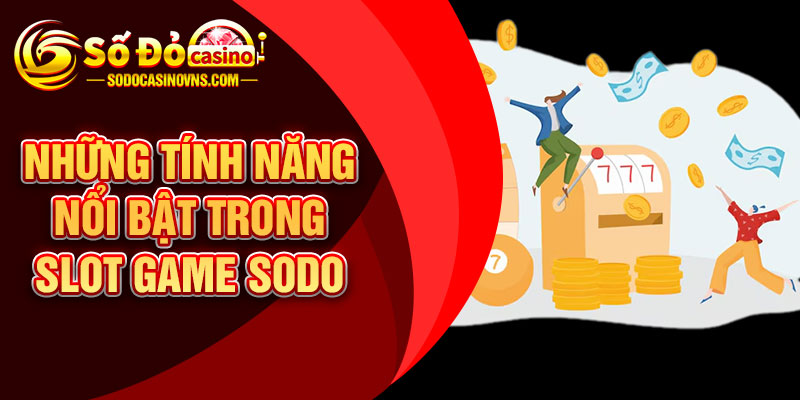 Những Tính Năng Nổi Bật Trong Slot Game SODO