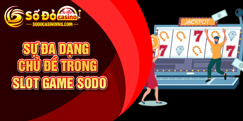 Sự Đa Dạng Chủ Đề Trong Slot Game SODO
