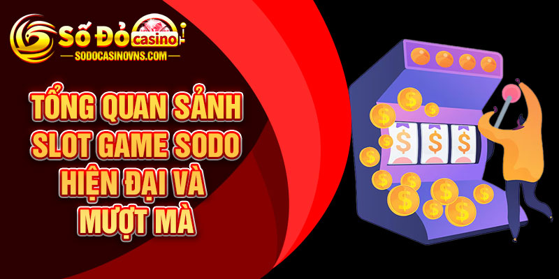 Tổng Quan Sảnh Slot Game SODO Hiện Đại Và Mượt Mà
